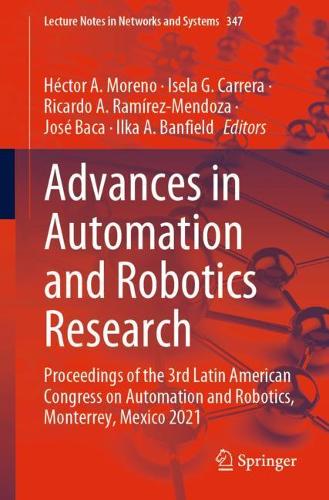 Advances in Automation and Robotics Research: Proceedings of the 3rd Latin American Congress on Automation and Robotics, Monterrey, Mexico 2021. 1st ed. 2022