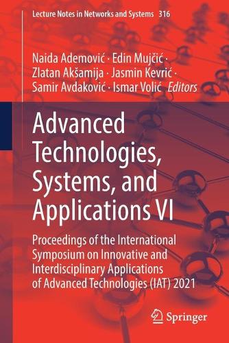 Advanced Technologies, Systems, and Applications VI: Proceedings of the International Symposium on Innovative and Interdisciplinary Applications of Advanced Technologies (IAT) 2021. 1st ed. 2022