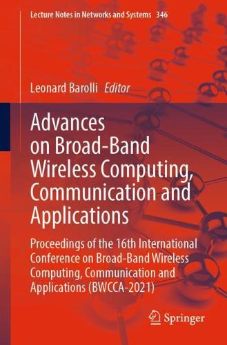 Advances on Broad-Band Wireless Computing, Communication and Applications: Proceedings of the 16th International Conference on Broad-Band Wireless Computing, Communication and Applications (BWCCA-2021). 1st ed. 2022