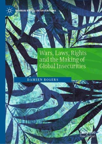 Wars, Laws, Rights and the Making of Global Insecurities.