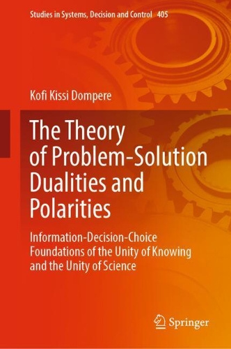 The Theory of Problem-Solution Dualities and Polarities: Information-Decision-Choice Foundations of the Unity of Knowing and the Unity of Science. 2022 ed.