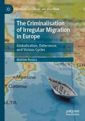 The Criminalisation of Irregular Migration in Europe: Globalisation, Deterrence, and Vicious Cycles. 2022 ed.