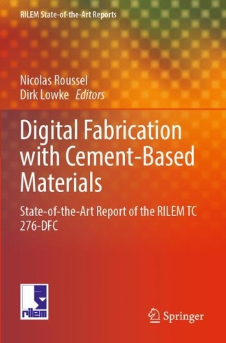 Digital Fabrication with Cement-Based Materials: State-of-the-Art Report of the RILEM TC 276-DFC. 2022 ed.