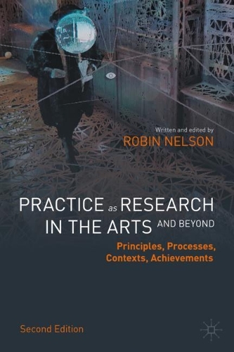 Practice as Research in the Arts (and Beyond): Principles, Processes, Contexts, Achievements. Second Edition 2022