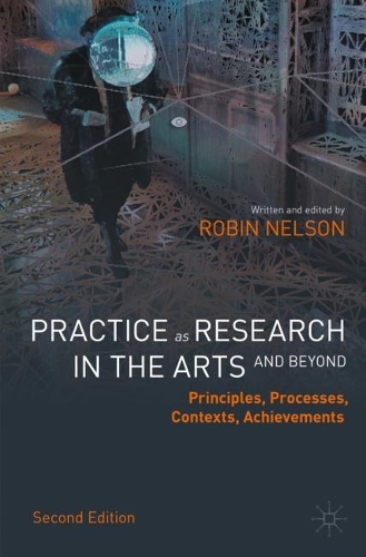 Practice as Research in the Arts (and Beyond): Principles, Processes, Contexts, Achievements. Second Edition 2022