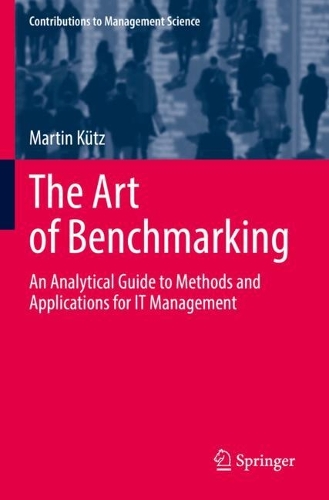 The Art of Benchmarking: An Analytical Guide to Methods and Applications for IT Management. 2022 ed.