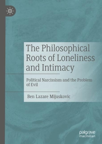 The Philosophical Roots of Loneliness and Intimacy: Political Narcissism and the Problem of Evil. 2022 ed.