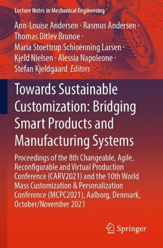 Towards Sustainable Customization: Bridging Smart Products and Manufacturing Systems: Proceedings of the 8th Changeable, Agile, Recon?gurable and Virtual Production Conference (CARV2021) and the 10th World Mass Customization & Personalization Conference (MCPC2021), Aalborg, Denmark, October/November 2021. 2022 ed.