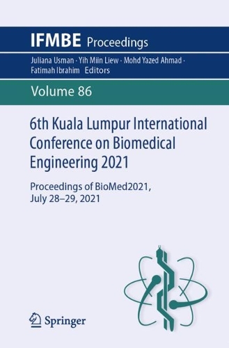 6th Kuala Lumpur International Conference on Biomedical Engineering 2021: Proceedings of BioMed2021, July 28-29, 2021. 1st ed. 2022
