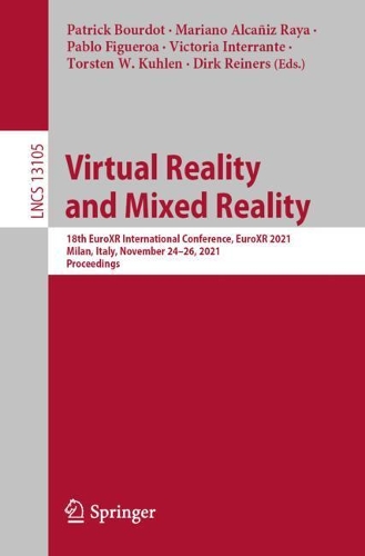 Virtual Reality and Mixed Reality: 18th EuroXR International Conference, EuroXR 2021, Milan, Italy, November 24-26, 2021, Proceedings. 1st ed. 2021