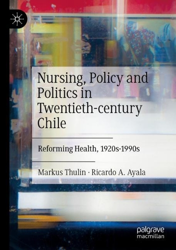 Nursing, Policy and Politics in Twentieth-century Chile: Reforming Health, 1920s-1990s. 2023 ed.