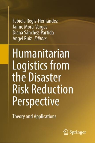Humanitarian Logistics from the Disaster Risk Reduction Perspective: Theory and Applications. 2022 ed.
