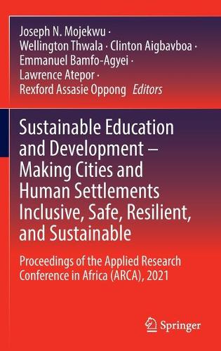 Sustainable Education and Development - Making Cities and Human Settlements Inclusive, Safe, Resilient, and Sustainable: Proceedings of the Applied Research Conference in Africa (ARCA), 2021. 2022 ed.