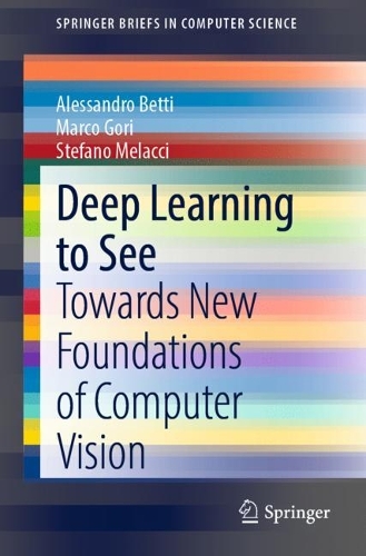 Deep Learning to See: Towards New Foundations of Computer Vision. 1st ed. 2022