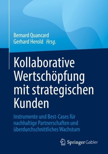 Kollaborative Wertschoepfung mit strategischen Kunden: Instrumente und Best-Cases fuer nachhaltige Partnerschaften und ueberdurchschnittliches Wachstum. 1. Aufl. 2022