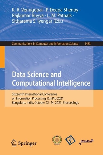 Data Science and Computational Intelligence: Sixteenth International Conference on Information Processing, ICInPro 2021, Bengaluru, India, October 22-24, 2021, Proceedings. 1st ed. 2021