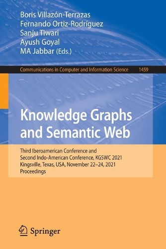 Knowledge Graphs and Semantic Web: Third Iberoamerican Conference and Second Indo-American Conference, KGSWC 2021, Kingsville, Texas, USA, November 22-24, 2021, Proceedings. 1st ed. 2021