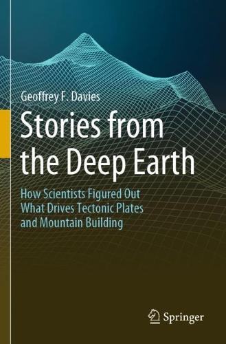 Stories from the Deep Earth: How Scientists Figured Out What Drives Tectonic Plates and Mountain Building. 2022 ed.