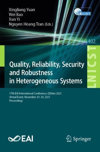 Quality, Reliability, Security and Robustness in Heterogeneous Systems: 17th EAI International Conference, QShine 2021, Virtual Event, November 29-30, 2021, Proceedings. 1st ed. 2021