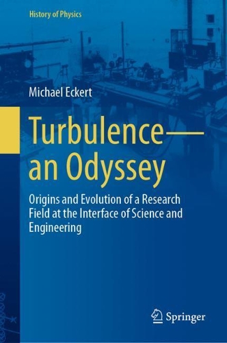 Turbulence-an Odyssey: Origins and Evolution of a Research Field at the Interface of Science and Engineering. 2022 ed.