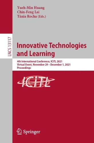Innovative Technologies and Learning: 4th International Conference, ICITL 2021, Virtual Event, November 29 - December 1, 2021, Proceedings. 1st ed. 2021