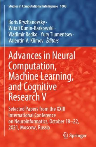 Advances in Neural Computation, Machine Learning, and Cognitive Research V: Selected Papers from the XXIII International Conference on Neuroinformatics, October 18-22, 2021, Moscow, Russia. 2022 ed.