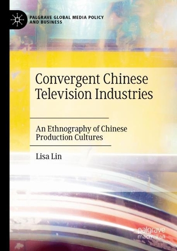 Convergent Chinese Television Industries: An Ethnography of Chinese Production Cultures. 2022 ed.