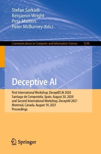 Deceptive AI: First International Workshop, DeceptECAI 2020, Santiago de Compostela, Spain, August 30, 2020 and Second International Workshop, DeceptAI 2021, Montreal, Canada, August 19, 2021, Proceedings. 1st ed. 2021