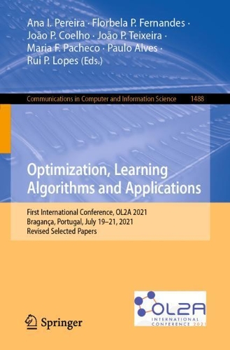 Optimization, Learning Algorithms and Applications: First International Conference, OL2A 2021, Braganca, Portugal, July 19-21, 2021, Revised Selected Papers. 1st ed. 2021