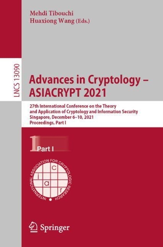 Advances in Cryptology - ASIACRYPT 2021: 27th International Conference on the Theory and Application of Cryptology and Information Security, Singapore, December 6-10, 2021, Proceedings, Part I. 1st ed. 2021