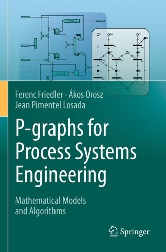 P-graphs for Process Systems Engineering: Mathematical Models and Algorithms. 2022 ed.