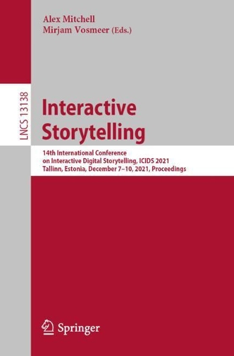 Interactive Storytelling: 14th International Conference on Interactive Digital Storytelling, ICIDS 2021, Tallinn, Estonia, December 7-10, 2021, Proceedings. 1st ed. 2021