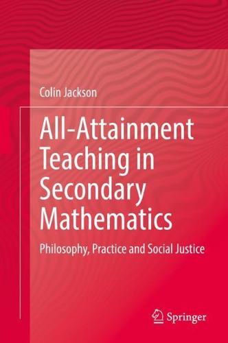 All-Attainment Teaching in Secondary Mathematics: Philosophy, Practice and Social Justice. 2022 ed.