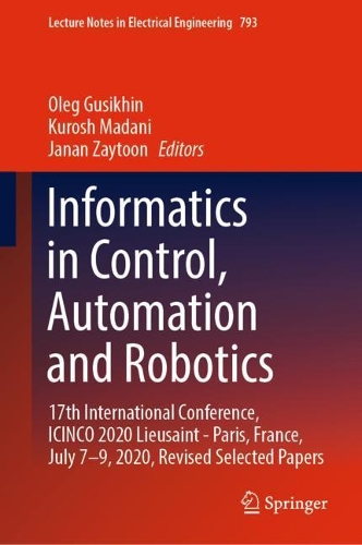 Informatics in Control, Automation and Robotics: 17th International Conference, ICINCO 2020 Lieusaint - Paris, France, July 7-9, 2020, Revised Selected Papers. 2022 ed.