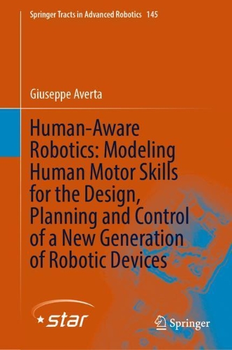 Human-Aware Robotics: Modeling Human Motor Skills for the Design, Planning and Control of a New Generation of Robotic Devices. 2022 ed.