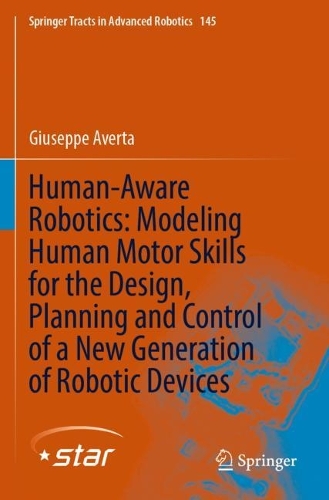 Human-Aware Robotics: Modeling Human Motor Skills for the Design, Planning and Control of a New Generation of Robotic Devices. 2022 ed.