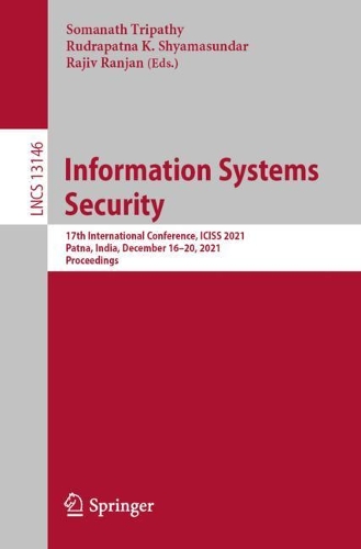 Information Systems Security: 17th International Conference, ICISS 2021, Patna, India, December 16-20, 2021, Proceedings. 1st ed. 2021