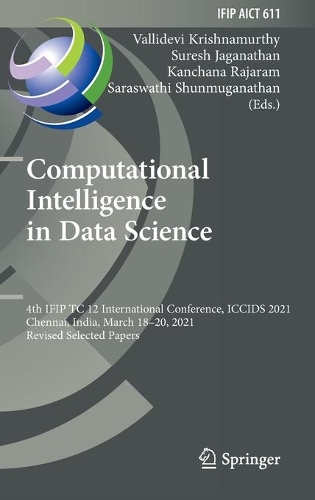 Computational Intelligence in Data Science: 4th IFIP TC 12 International Conference, ICCIDS 2021, Chennai, India, March 18-20, 2021, Revised Selected Papers. 2021 ed.