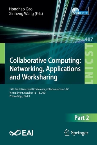 Collaborative Computing: Networking, Applications and Worksharing: 17th EAI International Conference, CollaborateCom 2021, Virtual Event, October 16-18, 2021, Proceedings, Part II. 1st ed. 2021