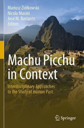 Machu Picchu in Context: Interdisciplinary Approaches to the Study of Human Past. 2022 ed.