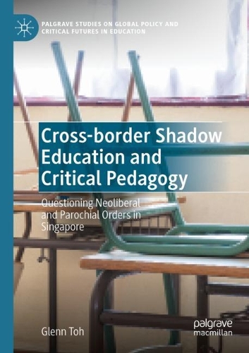 Cross-border Shadow Education and Critical Pedagogy: Questioning Neoliberal and Parochial Orders in Singapore. 2022 ed.