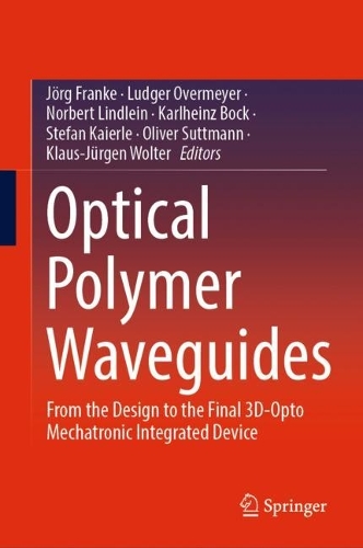 Optical Polymer Waveguides: From the Design to the Final 3D-Opto Mechatronic Integrated Device. 2022 ed.