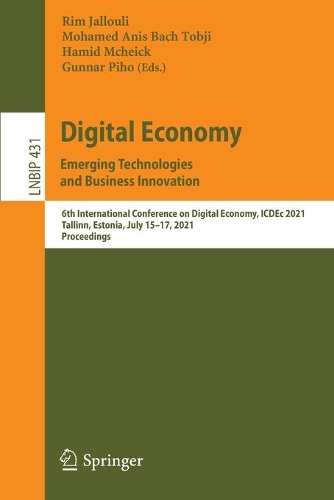 Digital Economy. Emerging Technologies and Business Innovation: 6th International Conference on Digital Economy, ICDEc 2021, Tallinn, Estonia, July 15-17, 2021, Proceedings. 1st ed. 2021