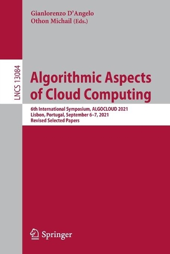Algorithmic Aspects of Cloud Computing: 6th International Symposium, ALGOCLOUD 2021, Lisbon, Portugal, September 6-7, 2021, Revised Selected Papers. 1st ed. 2021