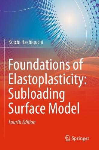 Foundations of Elastoplasticity: Subloading Surface Model. Fourth Edition 2023