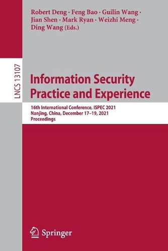 Information Security Practice and Experience: 16th International Conference, ISPEC 2021, Nanjing, China, December 17-19, 2021, Proceedings. 1st ed. 2021