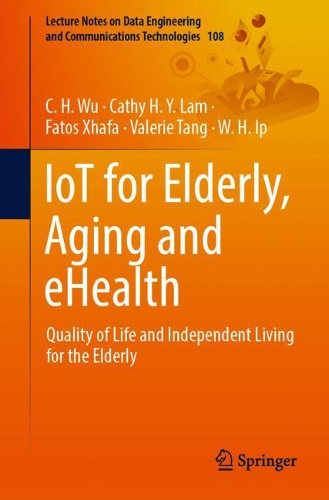 IoT for Elderly, Aging and eHealth: Quality of Life and Independent Living for the Elderly. 1st ed. 2022