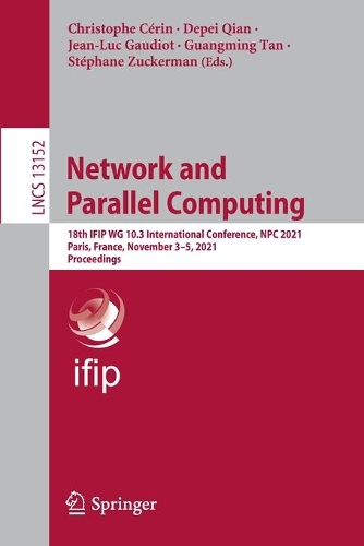 Network and Parallel Computing: 18th IFIP WG 10.3 International Conference, NPC 2021, Paris, France, November 3-5, 2021, Proceedings. 1st ed. 2022