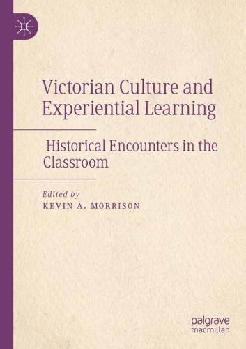 Victorian Culture and Experiential Learning: Historical Encounters in the Classroom. 2022 ed.