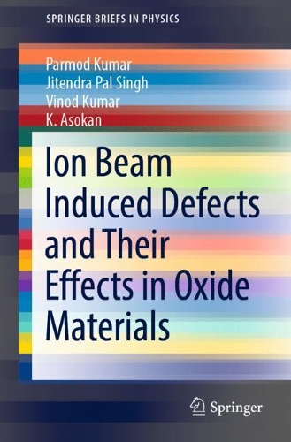 Ion Beam Induced Defects and Their Effects in Oxide Materials. 1st ed. 2022